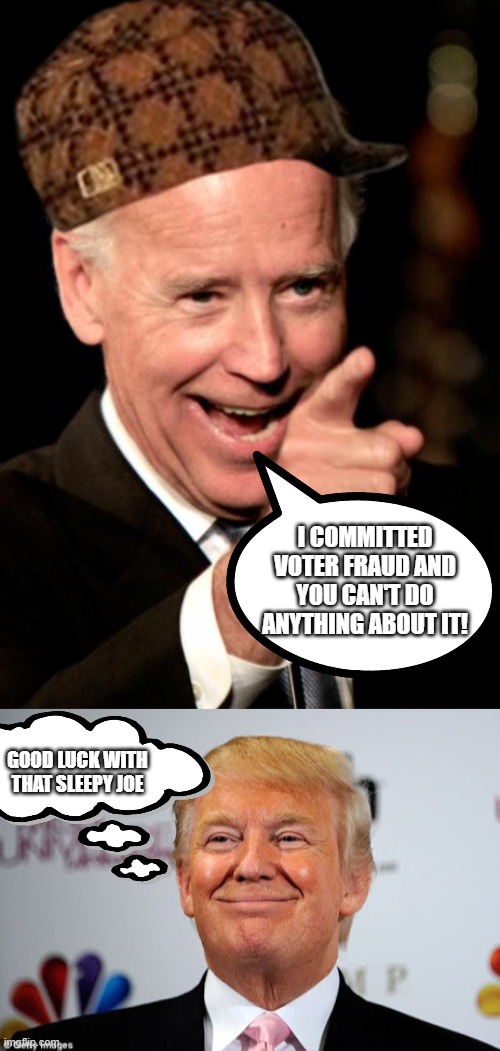 It's all a matter of time, whether it's truth or a lie, the evidence shall be revealed eventually | I COMMITTED VOTER FRAUD AND YOU CAN'T DO ANYTHING ABOUT IT! GOOD LUCK WITH THAT SLEEPY JOE | image tagged in memes,smilin biden,donald trump approves | made w/ Imgflip meme maker