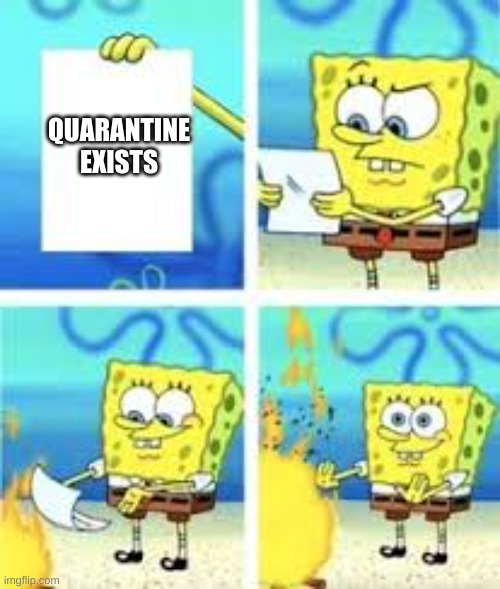 I HATE COVID :((((((( | QUARANTINE EXISTS | image tagged in spongebob burning paper | made w/ Imgflip meme maker