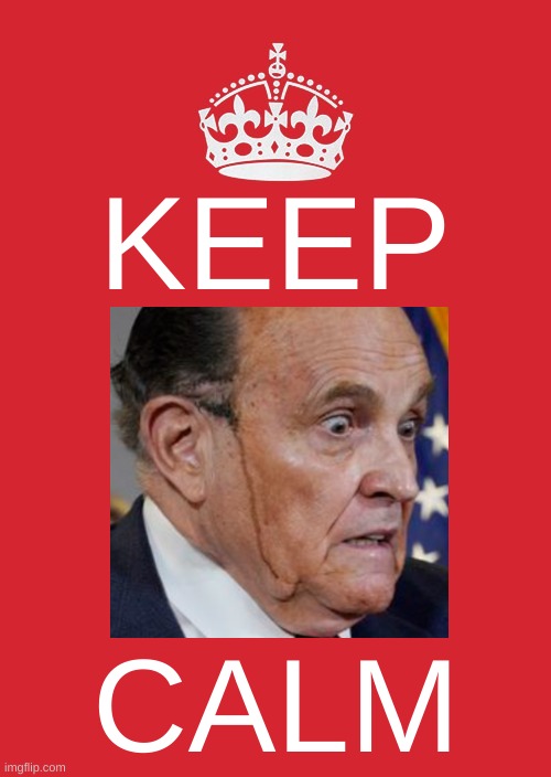 Keep Calm And Carry On Red Meme | KEEP; CALM | image tagged in memes,keep calm and carry on red,rudy giuliani,bad hair day,trump lost,government corruption | made w/ Imgflip meme maker