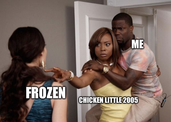 Protected Kevin Hart | ME; FROZEN; CHICKEN LITTLE 2005 | image tagged in protected kevin hart | made w/ Imgflip meme maker