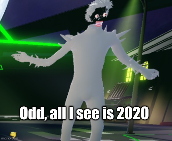 Dude, I've found the true 2020 | Odd, all I see is 2020 | image tagged in lil nas x,roblox,concert,task failed successfully | made w/ Imgflip meme maker