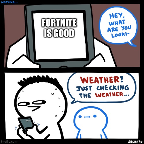 Fortnite is ok I guess |  FORTNITE IS GOOD | image tagged in srgrafo what are you looking at,fortnite | made w/ Imgflip meme maker