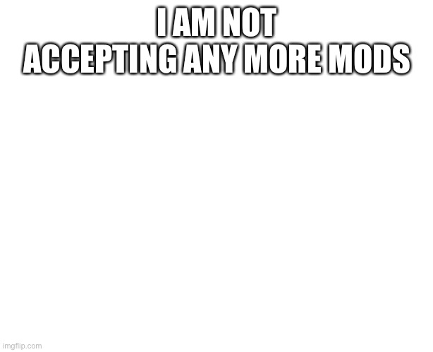 You might be sad sorry :( | I AM NOT ACCEPTING ANY MORE MODS | image tagged in oop,sorry | made w/ Imgflip meme maker