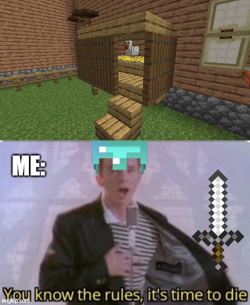 we're having roast chicken tonight, boys |  ME: | image tagged in you know the rules its time to die,minecraft chicken | made w/ Imgflip meme maker