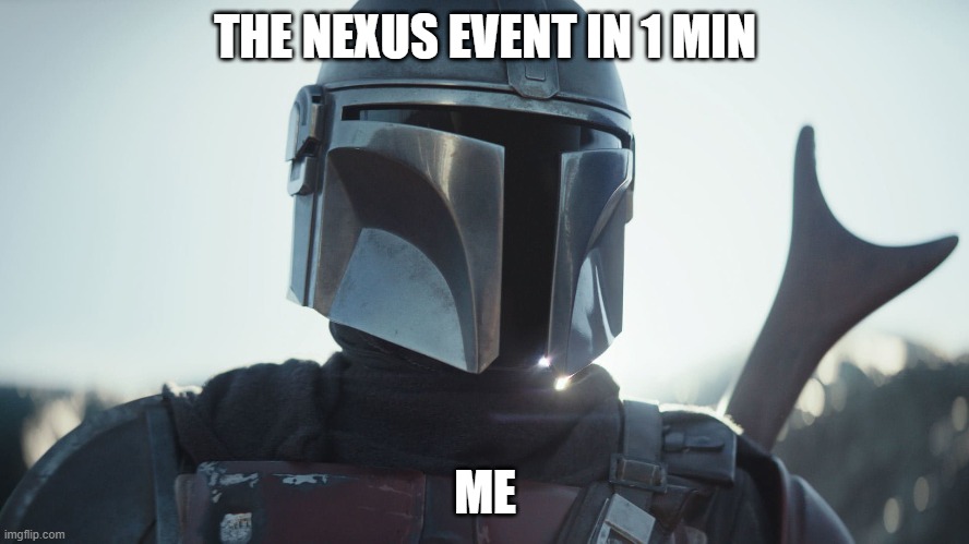 nexus is here | THE NEXUS EVENT IN 1 MIN; ME | image tagged in the mandalorian | made w/ Imgflip meme maker