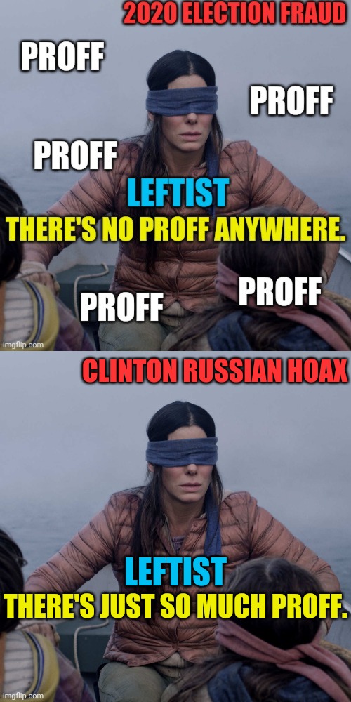Leftist:We Don't look for Proff, they won't be no Proff. | CLINTON RUSSIAN HOAX; LEFTIST; THERE'S JUST SO MUCH PROFF. | image tagged in bird box,drstrangmeme,joe biden,voter fraud,election fraud,leftists | made w/ Imgflip meme maker