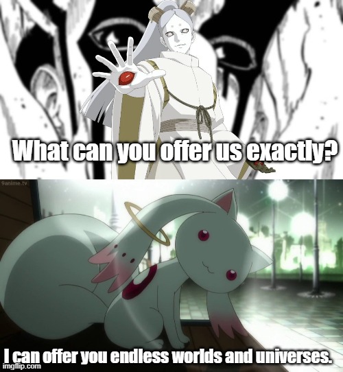When fusions go wrong | What can you offer us exactly? I can offer you endless worlds and universes. | image tagged in naruto shippuden,kyubey | made w/ Imgflip meme maker