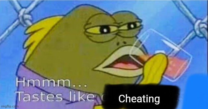 Hmmm... Tastes like X | Cheating | image tagged in hmmm tastes like x | made w/ Imgflip meme maker