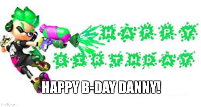 Birthday! | HAPPY B-DAY DANNY! | image tagged in happy birthday | made w/ Imgflip meme maker