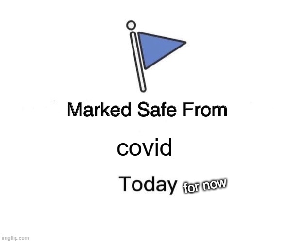 Marked Safe From | covid; for now | image tagged in memes,marked safe from | made w/ Imgflip meme maker