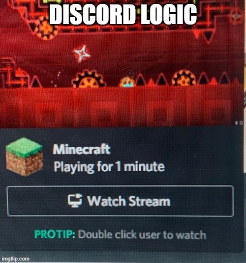 Discord, go home | DISCORD LOGIC | image tagged in discord,minecraft,geometry dash,logic | made w/ Imgflip meme maker