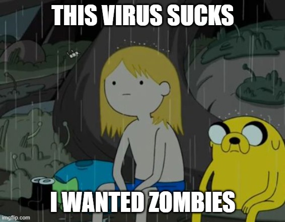 No one asked |  THIS VIRUS SUCKS; I WANTED ZOMBIES | image tagged in memes,life sucks,zombies,coronavirus | made w/ Imgflip meme maker