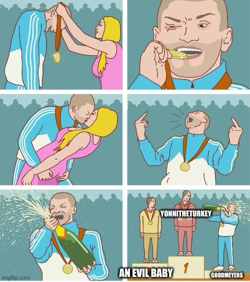 3rd Place Celebration | YONNITHETURKEY; GOODMEYERS; AN EVIL BABY | image tagged in 3rd place celebration | made w/ Imgflip meme maker