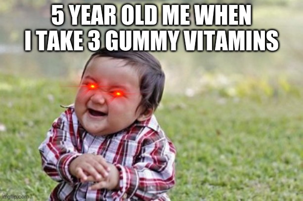like, comment, subscribe no Im just kidding | 5 YEAR OLD ME WHEN I TAKE 3 GUMMY VITAMINS | image tagged in memes,evil toddler | made w/ Imgflip meme maker