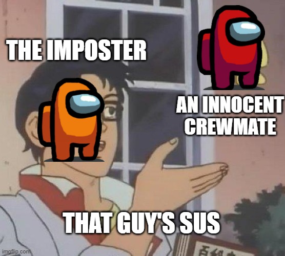 practically what every among us game without talking is like | THE IMPOSTER; AN INNOCENT CREWMATE; THAT GUY'S SUS | image tagged in memes,is this a pigeon | made w/ Imgflip meme maker