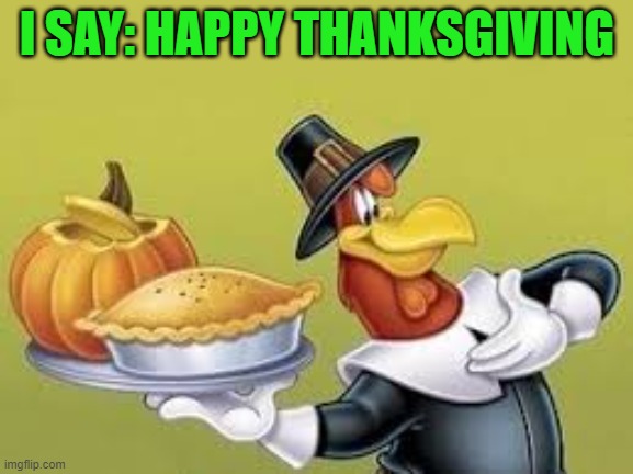 I SAY: HAPPY THANKSGIVING | made w/ Imgflip meme maker