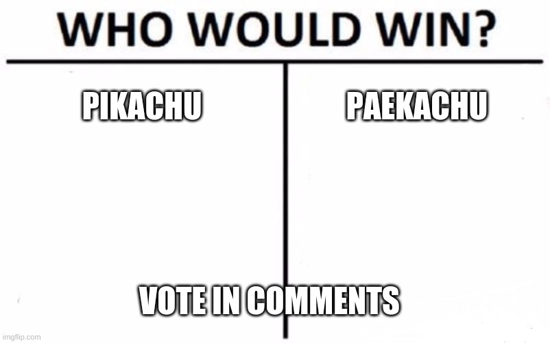 Tell Me | PIKACHU; PAEKACHU; VOTE IN COMMENTS | image tagged in memes,who would win | made w/ Imgflip meme maker