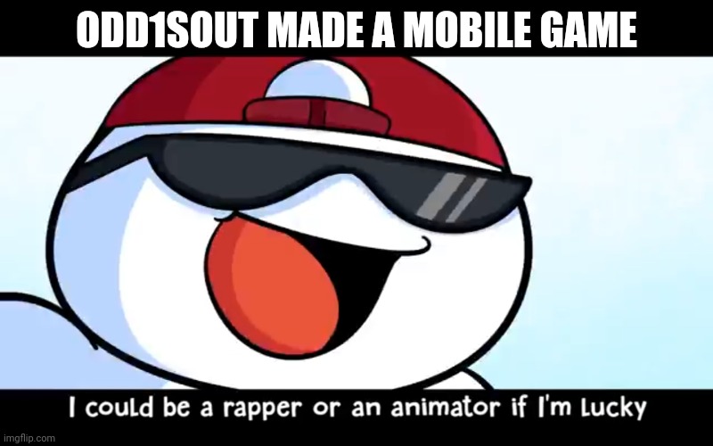 Odd1sout rapper | ODD1SOUT MADE A MOBILE GAME | image tagged in odd1sout rapper | made w/ Imgflip meme maker