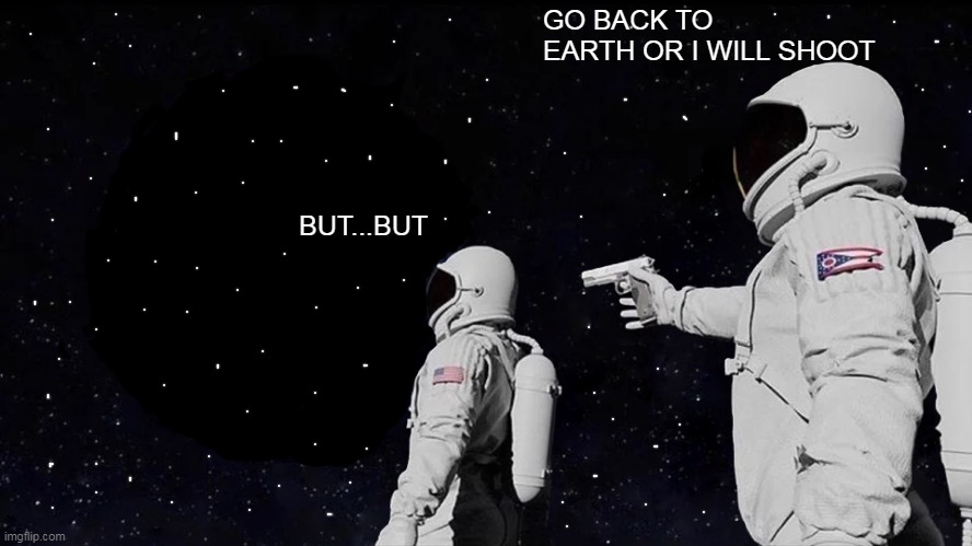 Always Has Been Meme | GO BACK TO EARTH OR I WILL SHOOT; BUT...BUT | image tagged in memes,always has been | made w/ Imgflip meme maker