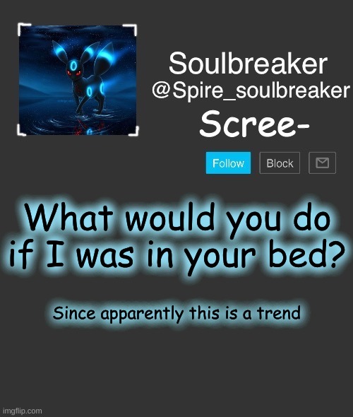 Spire | Scree-; What would you do if I was in your bed? Since apparently this is a trend | image tagged in spire | made w/ Imgflip meme maker