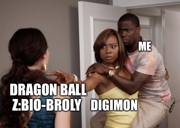 Protected Kevin Hart | ME; DRAGON BALL Z:BIO-BROLY; DIGIMON | image tagged in protected kevin hart | made w/ Imgflip meme maker