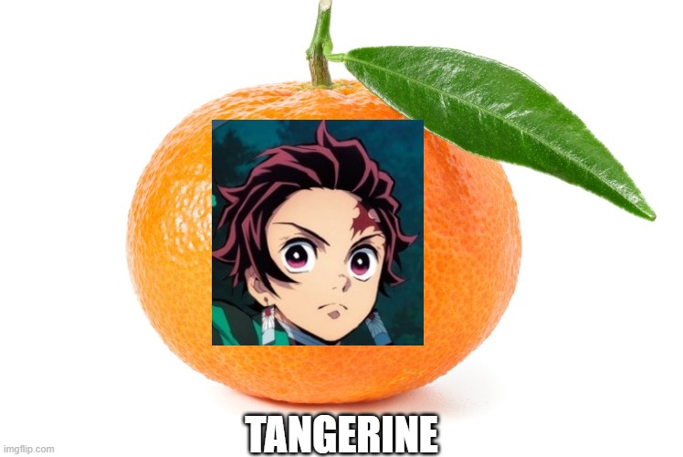 Tanjiro + Tangerine | TANGERINE | image tagged in anime | made w/ Imgflip meme maker