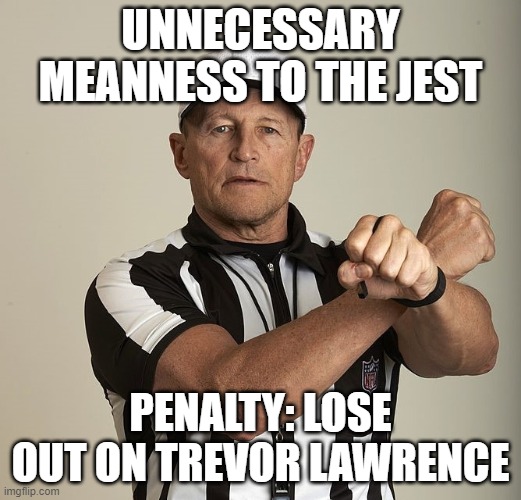 Unnecessary Roughness | UNNECESSARY MEANNESS TO THE JEST; PENALTY: LOSE OUT ON TREVOR LAWRENCE | image tagged in unnecessary roughness,nfl | made w/ Imgflip meme maker