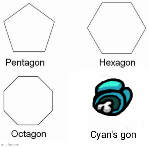 Pentagon Hexagon Octagon | Cyan's gon | image tagged in memes,pentagon hexagon octagon | made w/ Imgflip meme maker