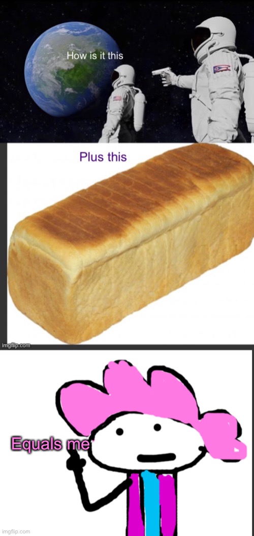 Always has been plus bread=alwayzbread | Equals me | image tagged in alwayzbread points at words | made w/ Imgflip meme maker