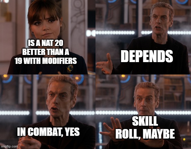 Depends on the context | IS A NAT 20 BETTER THAN A 19 WITH MODIFIERS; DEPENDS; SKILL ROLL, MAYBE; IN COMBAT, YES | image tagged in depends on the context | made w/ Imgflip meme maker