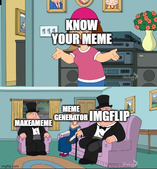 Meg Family Guy Better than me | KNOW YOUR MEME; MEME GENERATOR; IMGFLIP; MAKEAMEME | image tagged in meg family guy better than me,peter griffin,lois griffin,imgflip | made w/ Imgflip meme maker