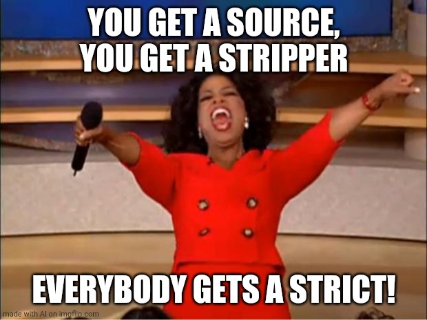 Oprah You Get A | YOU GET A SOURCE, YOU GET A STRIPPER; EVERYBODY GETS A STRICT! | image tagged in memes,oprah you get a | made w/ Imgflip meme maker