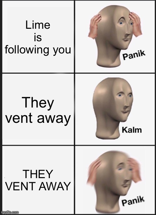 When the imposter vents by accident | Lime is following you; They vent away; THEY VENT AWAY | image tagged in memes,panik kalm panik,among us | made w/ Imgflip meme maker