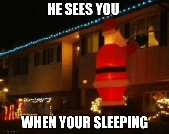 merry Christmas you filthy animal | HE SEES YOU; WHEN YOUR SLEEPING | image tagged in santa | made w/ Imgflip meme maker