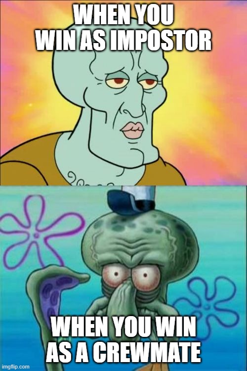 Squidward Meme | WHEN YOU WIN AS IMPOSTOR; WHEN YOU WIN AS A CREWMATE | image tagged in memes,squidward | made w/ Imgflip meme maker