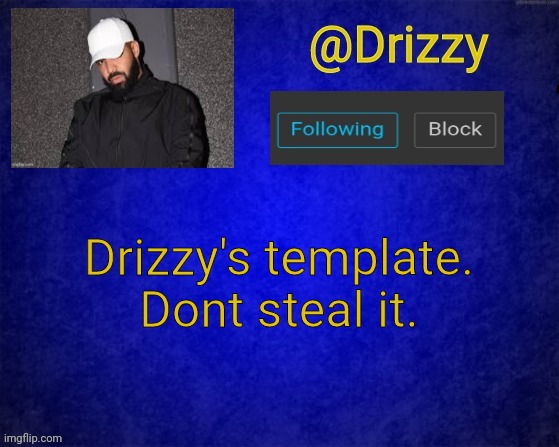 Drizzys template | Drizzy's template. 
Dont steal it. | image tagged in drizzys template | made w/ Imgflip meme maker
