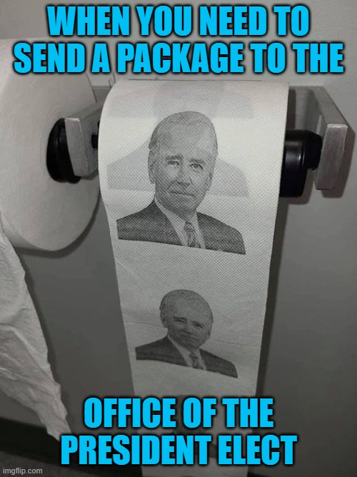 Biden | WHEN YOU NEED TO SEND A PACKAGE TO THE; OFFICE OF THE PRESIDENT ELECT | image tagged in joe biden | made w/ Imgflip meme maker