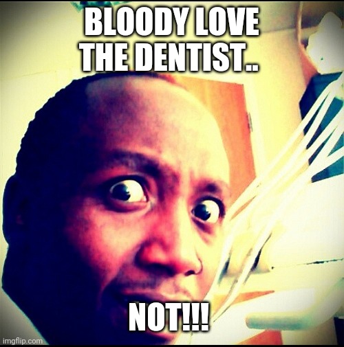 Dentist | BLOODY LOVE THE DENTIST.. NOT!!! | image tagged in dentist,surgery,dentists | made w/ Imgflip meme maker