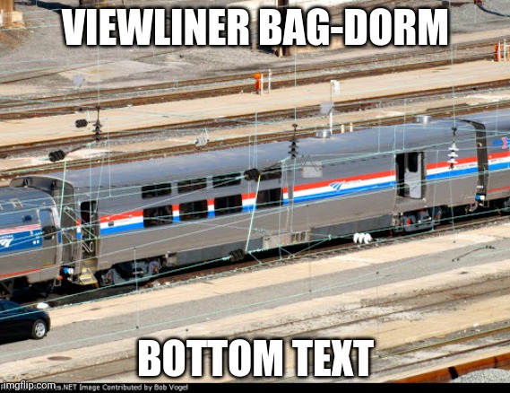 viewliner bag-dorm bottom text | image tagged in viewliner bag-dorm bottom text | made w/ Imgflip meme maker