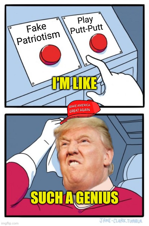 Faketriot Dilemma | Play Putt-Putt; Fake Patriotism; I'M LIKE; SUCH A GENIUS | image tagged in memes,two buttons,trump,donald trump,maga | made w/ Imgflip meme maker