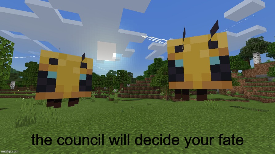 the council will decide your fate | image tagged in bee,minecraft bee,minecraft,wholesome | made w/ Imgflip meme maker