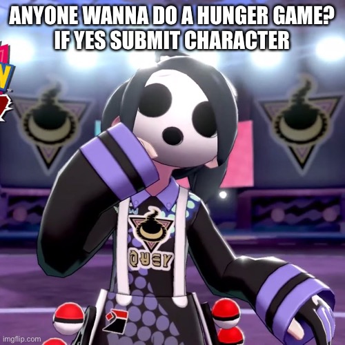 ANYONE WANNA DO A HUNGER GAME?
IF YES SUBMIT CHARACTER | made w/ Imgflip meme maker