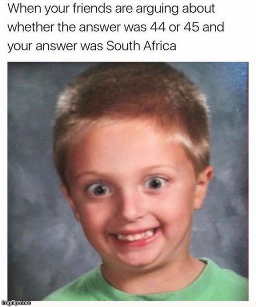 No my answer was Germany | image tagged in funny | made w/ Imgflip meme maker