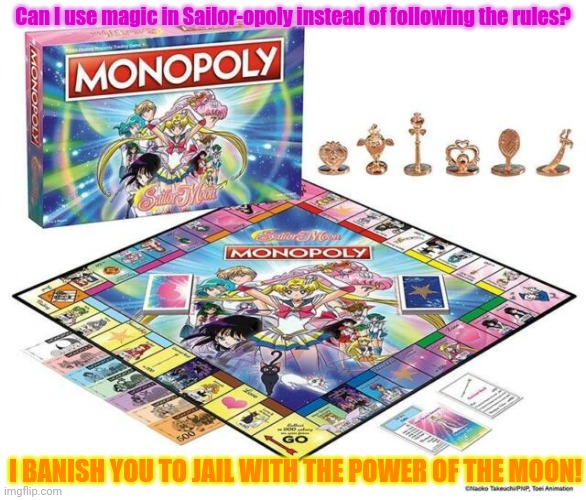 Best new boardgame | Can I use magic in Sailor-opoly instead of following the rules? I BANISH YOU TO JAIL WITH THE POWER OF THE MOON! | image tagged in anime,sailor moon,monopoly,power,moon | made w/ Imgflip meme maker