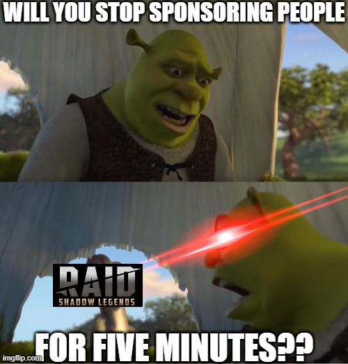 Shrek For Five Minutes | WILL YOU STOP SPONSORING PEOPLE; FOR FIVE MINUTES?? | image tagged in shrek for five minutes | made w/ Imgflip meme maker