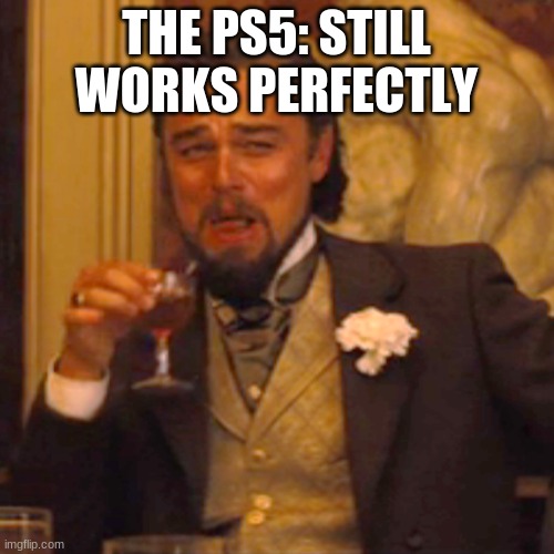 Laughing Leo Meme | THE PS5: STILL WORKS PERFECTLY | image tagged in memes,laughing leo | made w/ Imgflip meme maker