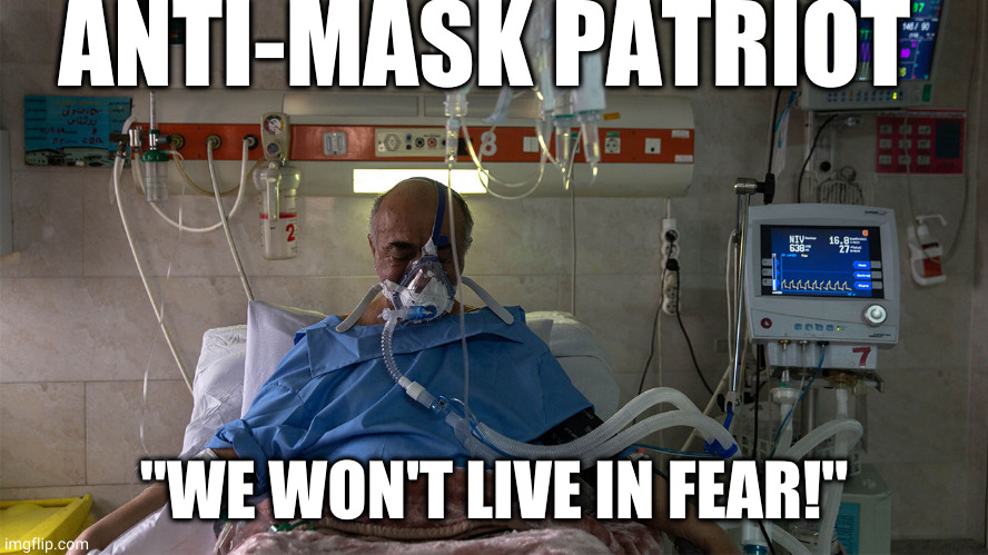 Anti-Mask Patriot | ANTI-MASK PATRIOT; "WE WON'T LIVE IN FEAR!" | image tagged in covid-19 patient in icu | made w/ Imgflip meme maker