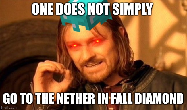 One Does Not Simply | ONE DOES NOT SIMPLY; GO TO THE NETHER IN FALL DIAMOND | image tagged in memes,one does not simply | made w/ Imgflip meme maker
