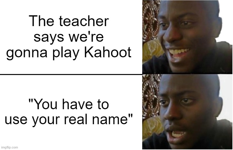 Don't you just hate when that happens? | The teacher says we're gonna play Kahoot; "You have to use your real name" | image tagged in disappointed black guy,memes,school,kahoot,disappointment,funny | made w/ Imgflip meme maker