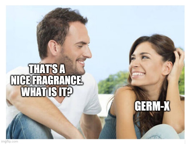 Ahhhh.... | THAT'S A NICE FRAGRANCE. WHAT IS IT? GERM-X | image tagged in dating,perfume,covid-19,coronavirus,breaking news | made w/ Imgflip meme maker